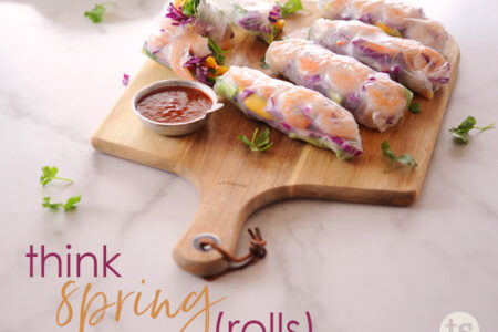 Think Spring – Spring Rolls, That Is!